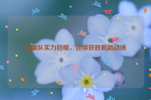 新疆队实力回暖，连续获胜刷新战绩